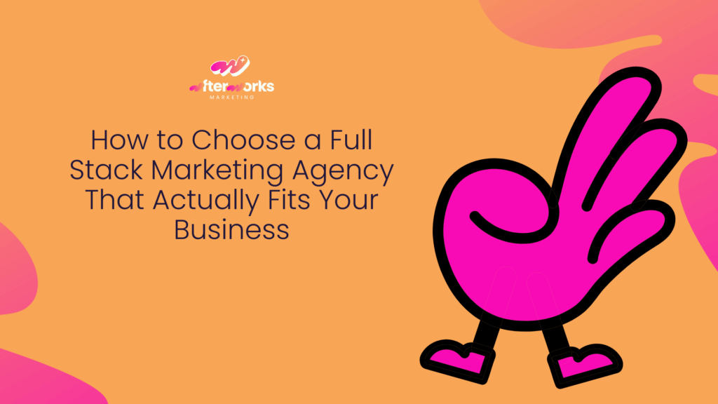 How to Choose a Full Stack Marketing Agency That Actually Fits Your Business